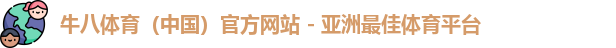 牛八体育（中国）官方网站 - 亚洲最佳体育平台